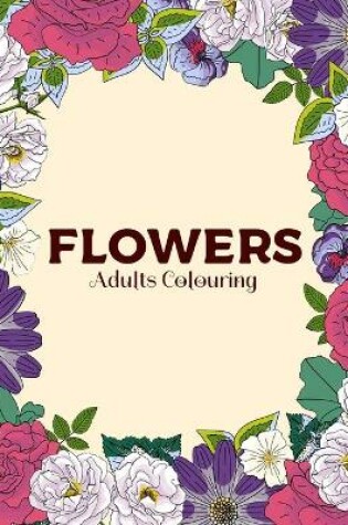 Cover of Flowers Adults Colouring