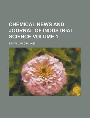 Book cover for Chemical News and Journal of Industrial Science Volume 1