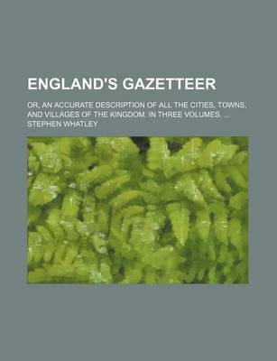 Book cover for England's Gazetteer; Or, an Accurate Description of All the Cities, Towns, and Villages of the Kingdom. in Three Volumes.