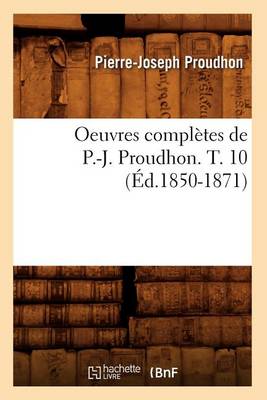 Book cover for Oeuvres Completes de P.-J. Proudhon. T. 10 (Ed.1850-1871)