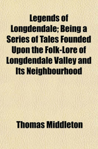 Cover of Legends of Longdendale; Being a Series of Tales Founded Upon the Folk-Lore of Longdendale Valley and Its Neighbourhood