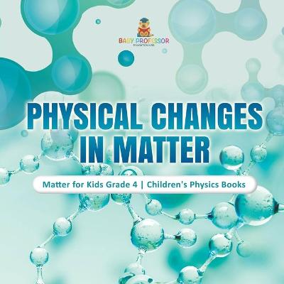 Book cover for Physical Changes in Matter Matter for Kids Grade 4 Children's Physics Books