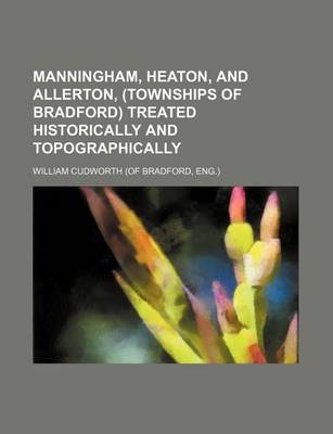 Book cover for Manningham, Heaton, and Allerton, (Townships of Bradford) Treated Historically and Topographically