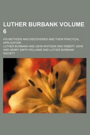 Cover of Luther Burbank; His Methods and Discoveries and Their Practical Application Volume 6