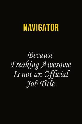 Book cover for Navigator Because Freaking Awesome Is Not An Official Job Title