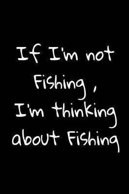 Cover of If I'm Not Fishing, I'm Thinking About Fishing