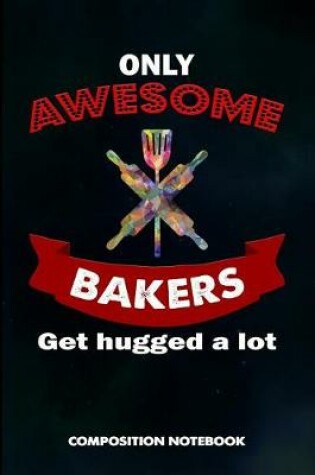 Cover of Only Awesome Bakers Get Hugged a Lot