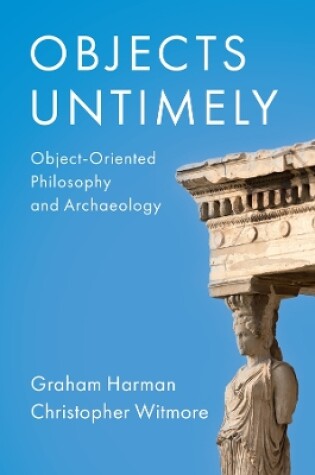 Cover of Objects Untimely: Object–Oriented Philosophy and A rchaeology