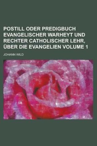 Cover of Postill Oder Predigbuch Evangelischer Warheyt Und Rechter Catholischer Lehr, Uber Die Evangelien Volume 1