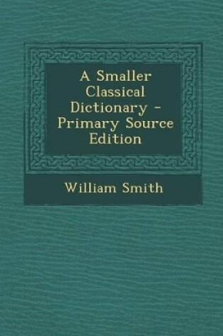 Cover of A Smaller Classical Dictionary - Primary Source Edition