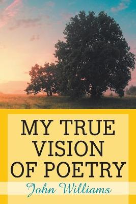 Book cover for My True Vision of Poetry