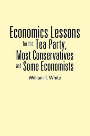 Cover of Economics Lessons for the Tea Party, Most Conservatives and Some Economists