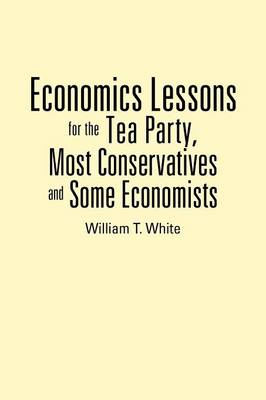 Book cover for Economics Lessons for the Tea Party, Most Conservatives and Some Economists