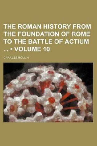 Cover of The Roman History from the Foundation of Rome to the Battle of Actium (Volume 10)