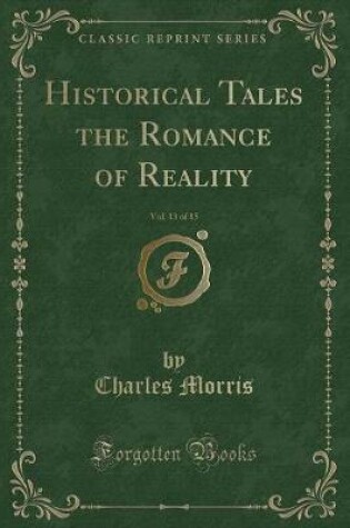 Cover of Historical Tales the Romance of Reality, Vol. 13 of 15 (Classic Reprint)
