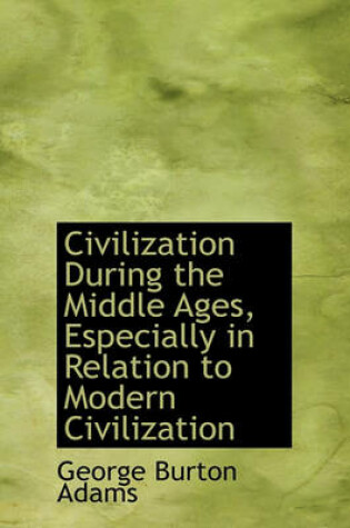 Cover of Civilization During the Middle Ages, Especially in Relation to Modern Civilization