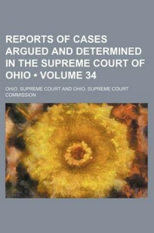 Cover of Reports of Cases Argued and Determined in the Supreme Court of Ohio (Volume 34)