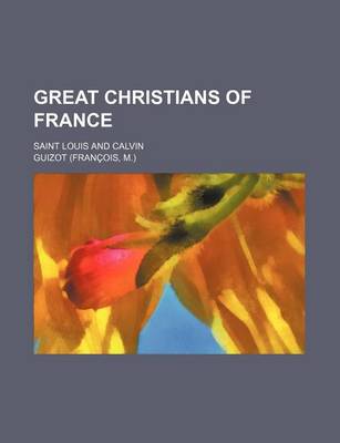 Book cover for Great Christians of France; Saint Louis and Calvin