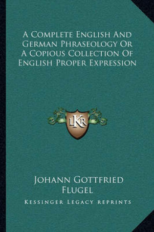 Cover of A Complete English and German Phraseology or a Copious Collection of English Proper Expression