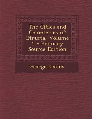 Book cover for The Cities and Cemeteries of Etruria, Volume 1 - Primary Source Edition
