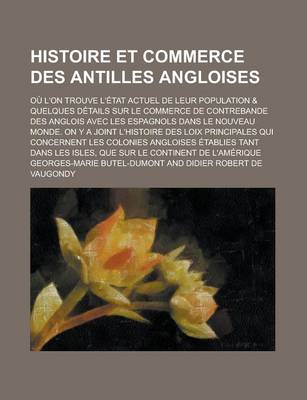 Book cover for Histoire Et Commerce Des Antilles Angloises; Ou L'On Trouve L'Etat Actuel de Leur Population & Quelques Details Sur Le Commerce de Contrebande Des Anglois Avec Les Espagnols Dans Le Nouveau Monde. on y a Joint L'Histoire Des Loix