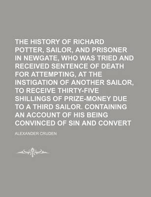 Book cover for The History of Richard Potter, a Sailor, and Prisoner in Newgate, Who Was Tried and Received Sentence of Death for Attempting, at the Instigation of a