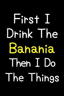 Book cover for First I Drink The Banania Then I Do The Things
