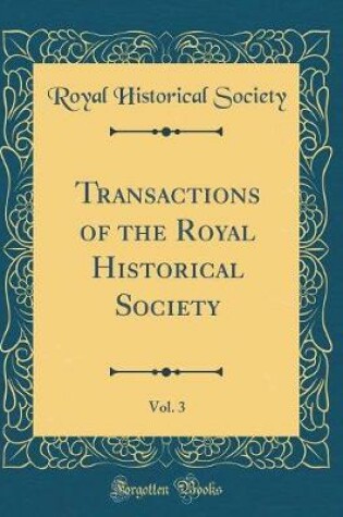 Cover of Transactions of the Royal Historical Society, Vol. 3 (Classic Reprint)