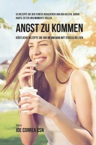 Cover of 53 Rezepte die den Stress reduzieren und dir helfen, durch harte Zeiten und Momente voller Angst zu kommen