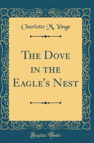Cover of The Dove in the Eagle's Nest (Classic Reprint)