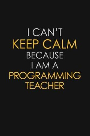 Cover of I Can't Keep Calm Because I Am A Programming Teacher