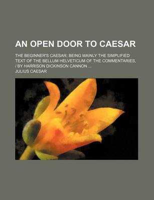 Book cover for An Open Door to Caesar; The Beginner's Caesar; Being Mainly the Simplified Text of the Bellum Helveticum of the Commentaries, by Harrison Dickinson Cannon ...