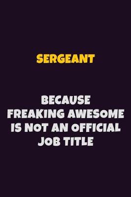 Book cover for sergeant, Because Freaking Awesome Is Not An Official Job Title