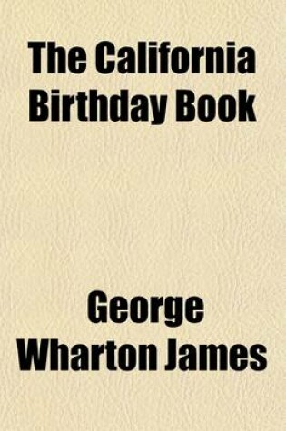 Cover of The California Birthday Book; Prose and Poetical Selections from the Writings of Living California Authors, with a Brief Biographical Sketch of Each