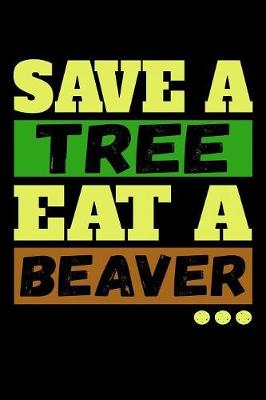 Book cover for Save A Tree Eat A Beaver