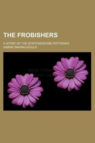 Cover of The Frobishers; A Story of the Staffordshire Potteries