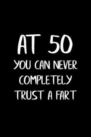 Cover of At 50 You Can Never Completely Trust a Fart