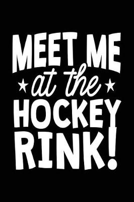 Book cover for Meet Me At The Hockey Rink!