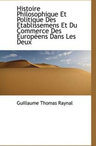 Cover of Histoire Philosophique Et Politique Des Etablissemens Et Du Commerce Des Europeens Dans Les Deux