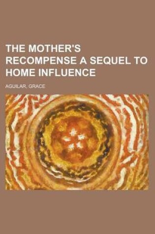 Cover of The Mother's Recompense a Sequel to Home Influence Volume 2