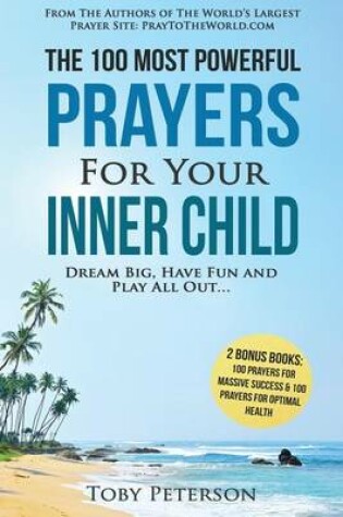 Cover of Prayer the 100 Most Powerful Prayers for Your Inner Child 2 Amazing Bonus Books to Pray for Massive Success & Optimal Health