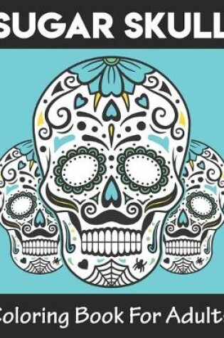 Cover of Sugar Skulls Coloring Book For Adults