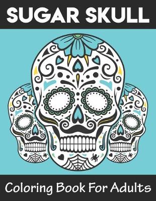 Book cover for Sugar Skulls Coloring Book For Adults