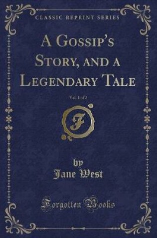 Cover of A Gossip's Story, and a Legendary Tale, Vol. 1 of 2 (Classic Reprint)