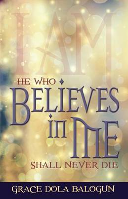 Book cover for He Who Believes in Me Shall Never Die