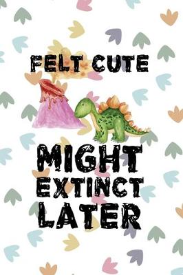 Book cover for Felt Cute Might Extinct Later