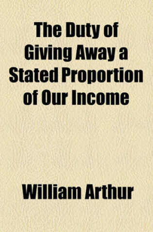 Cover of The Duty of Giving Away a Stated Proportion of Our Income