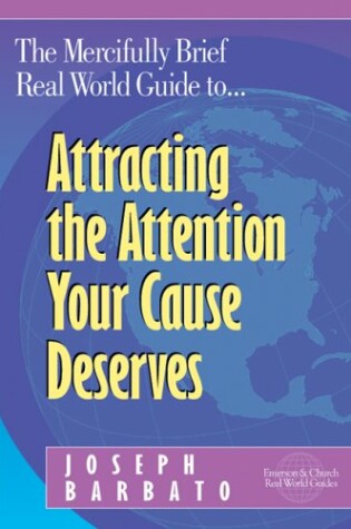 Cover of The Mercifully Brief, Real World Guide To-- Attracting the Attention Your Cause Deserves