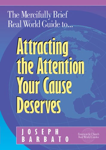 Book cover for The Mercifully Brief, Real World Guide To-- Attracting the Attention Your Cause Deserves