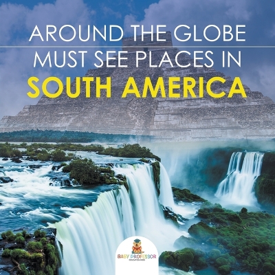 Book cover for Around The Globe - Must See Places in South America